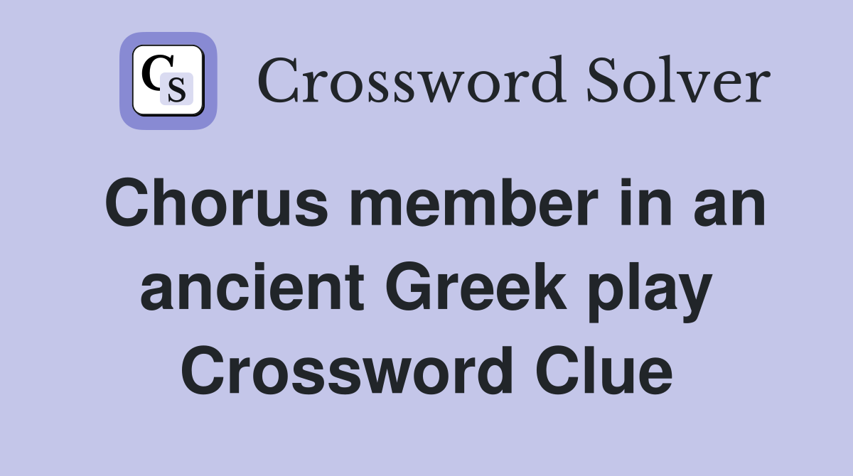 Chorus member in an ancient Greek play Crossword Clue