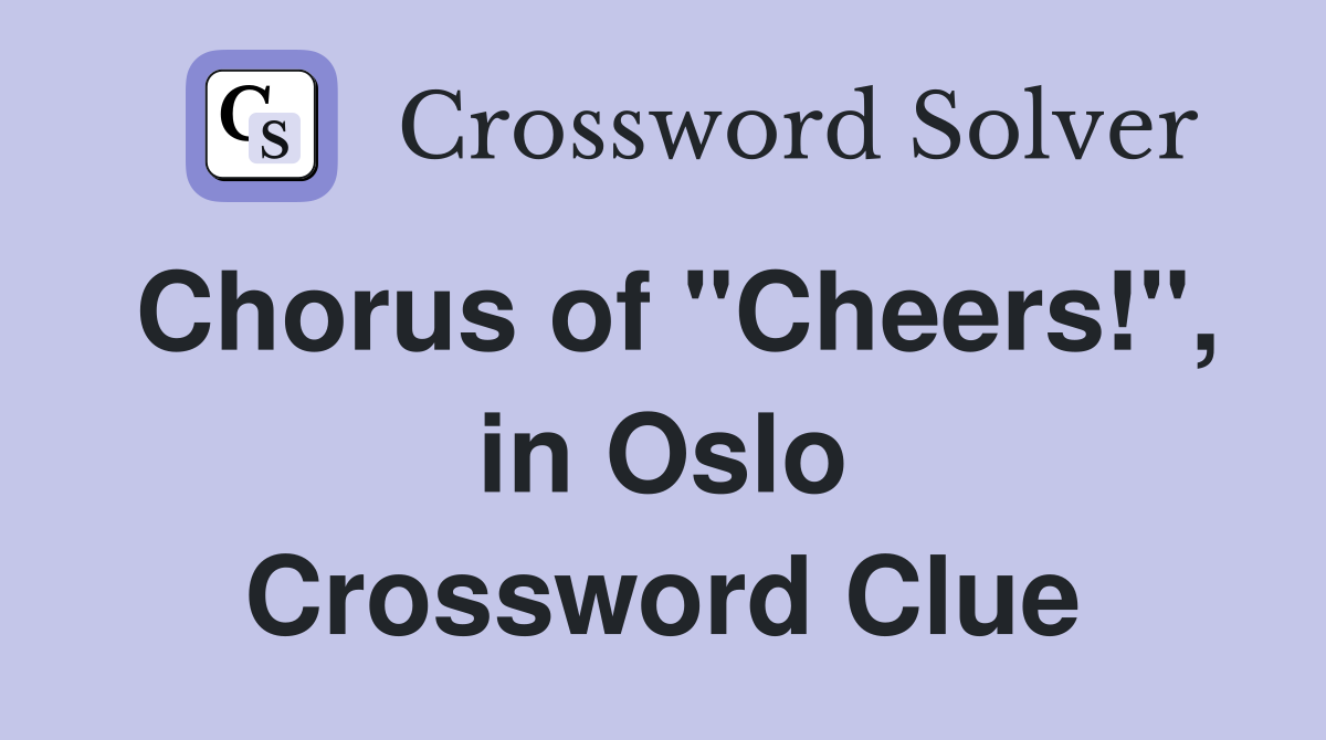 Chorus of "Cheers!", in Oslo Crossword Clue