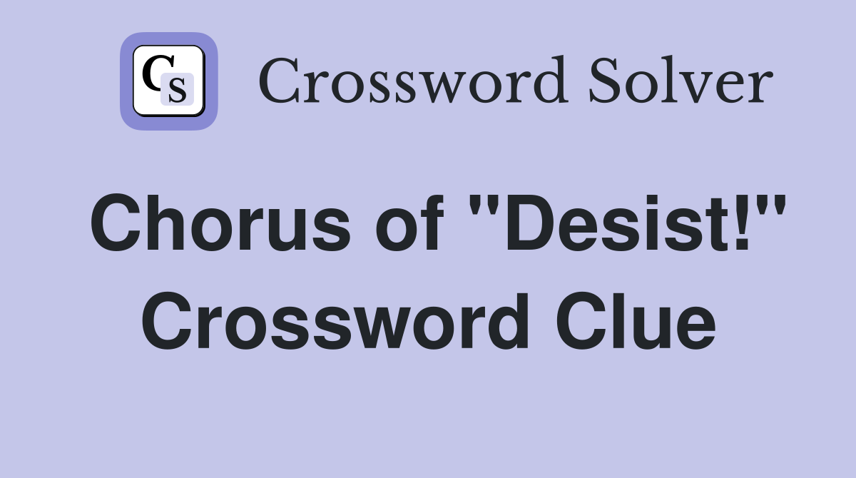 Chorus of "Desist!" Crossword Clue