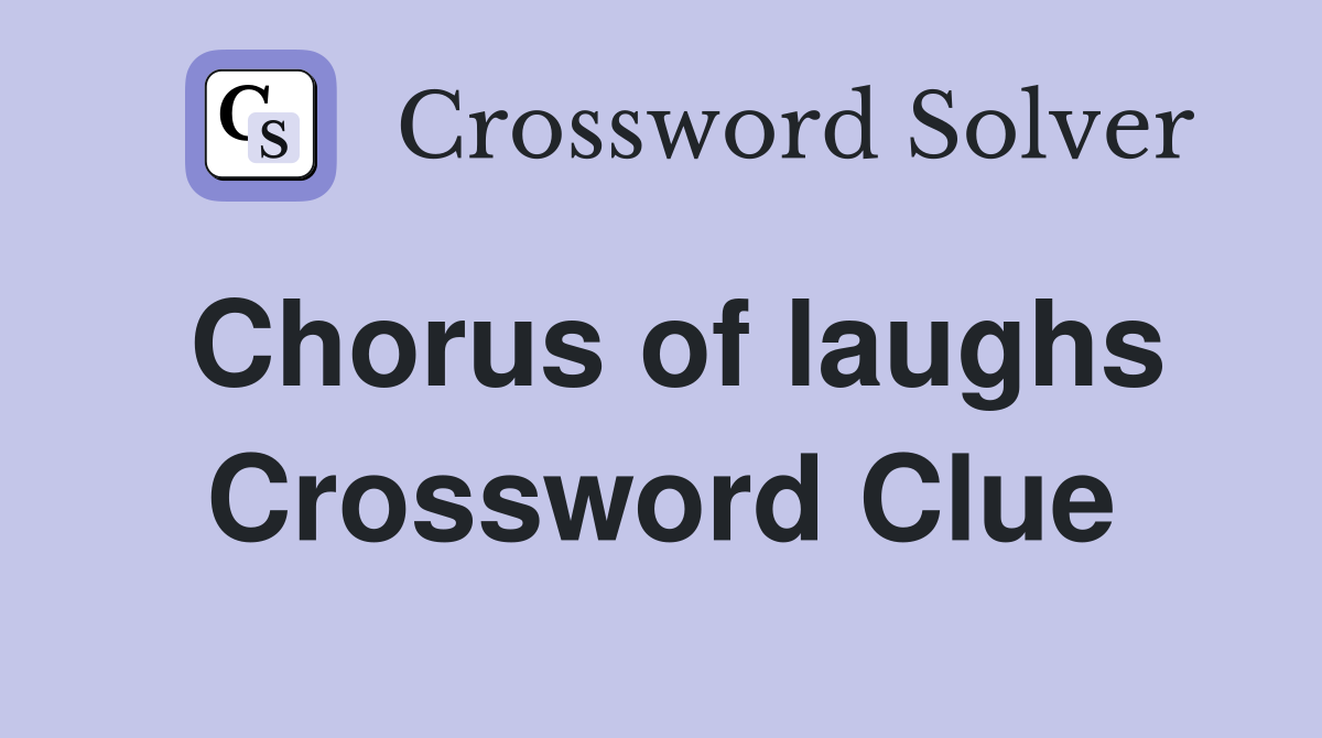 Chorus of laughs Crossword Clue