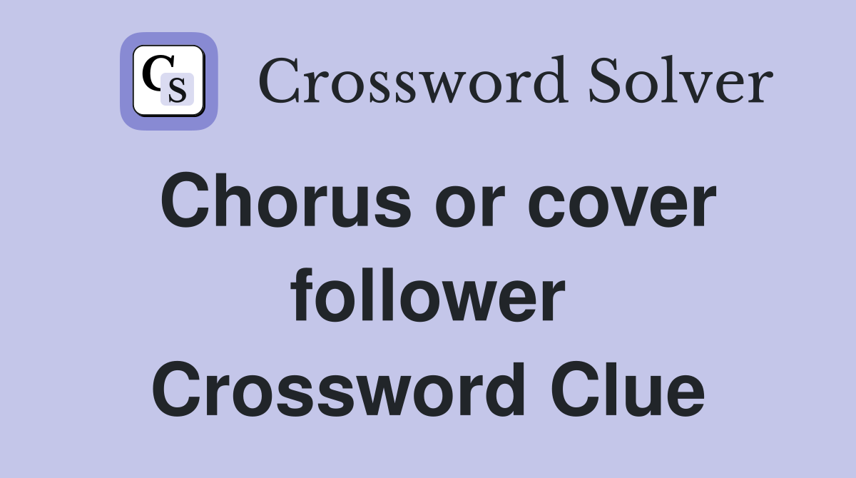 Chorus or cover follower Crossword Clue
