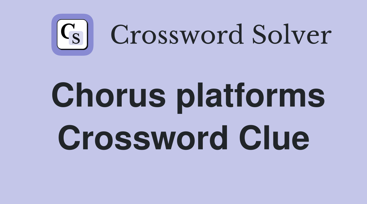Chorus platforms Crossword Clue