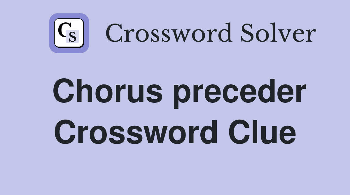 Chorus preceder Crossword Clue