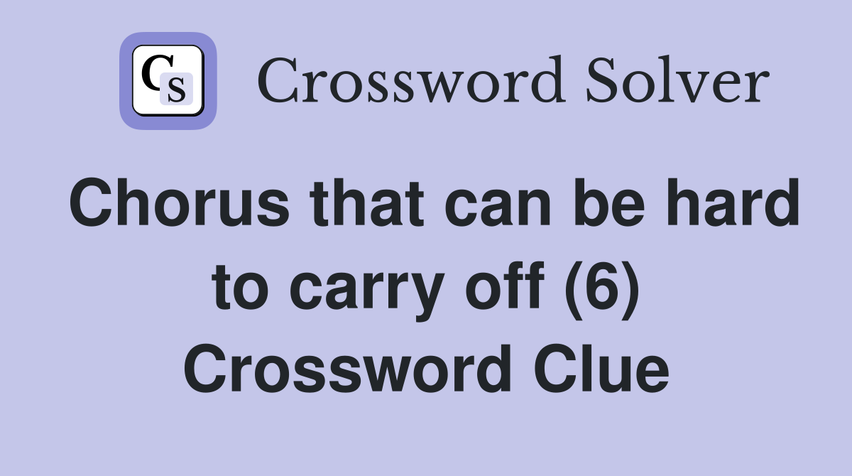 Chorus that can be hard to carry off (6) Crossword Clue