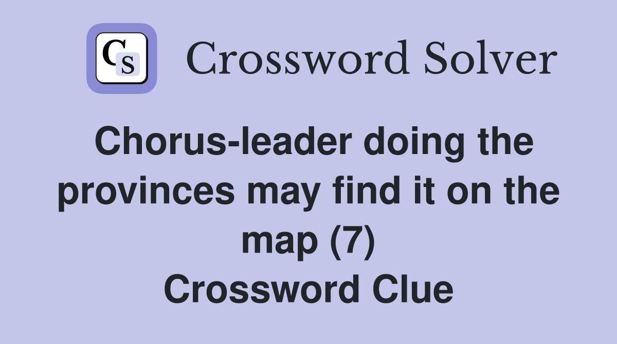 Chorus-leader doing the provinces may find it on the map (7) Crossword Clue
