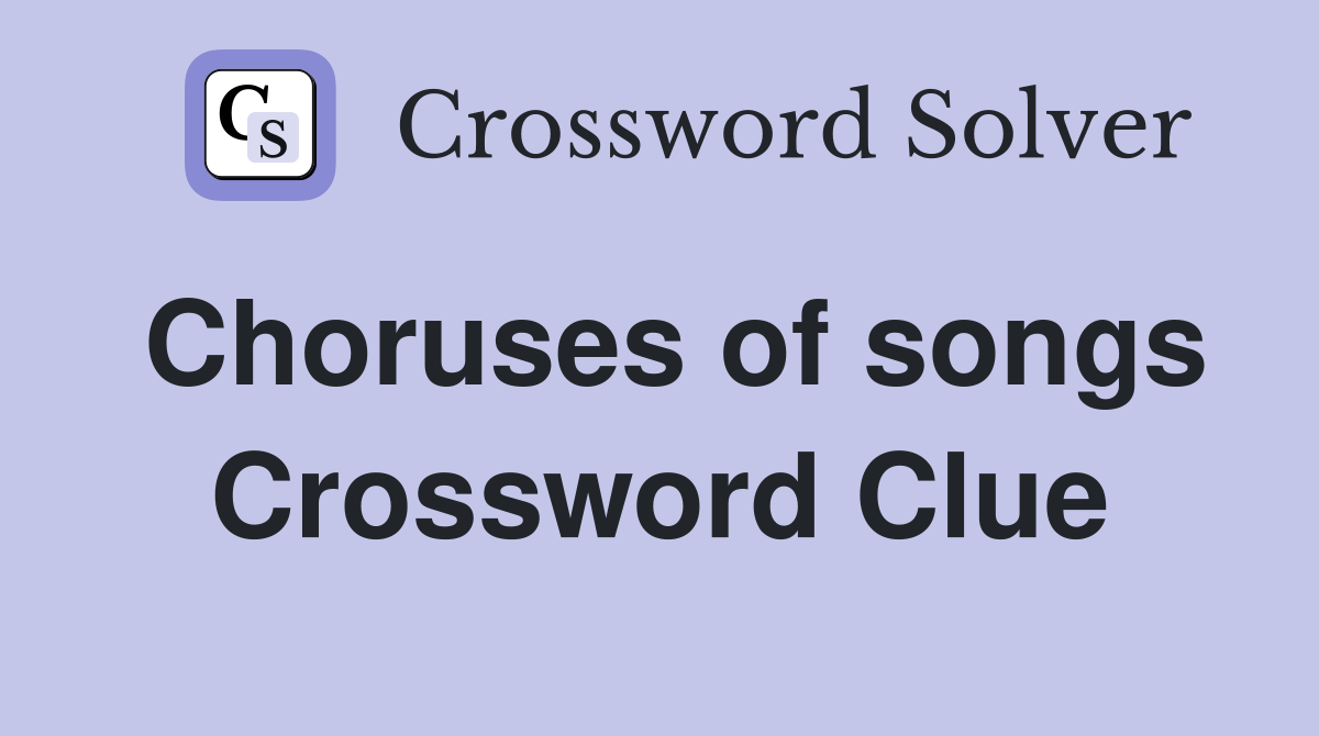 Choruses of songs Crossword Clue