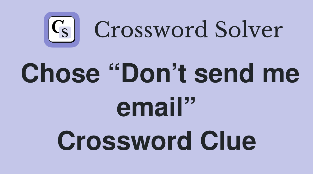 Chose “Don’t send me email” Crossword Clue