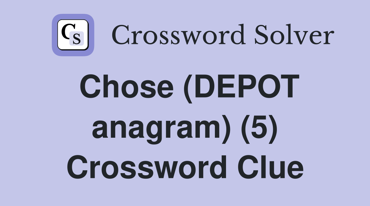 Chose (DEPOT anagram) (5) Crossword Clue