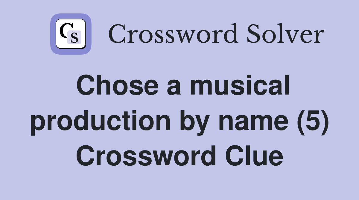 Chose a musical production by name (5) Crossword Clue