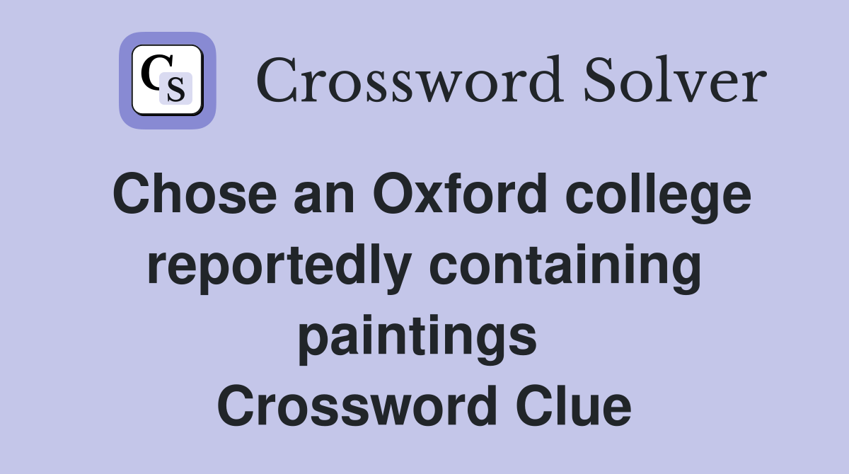 Chose an Oxford college reportedly containing paintings  Crossword Clue