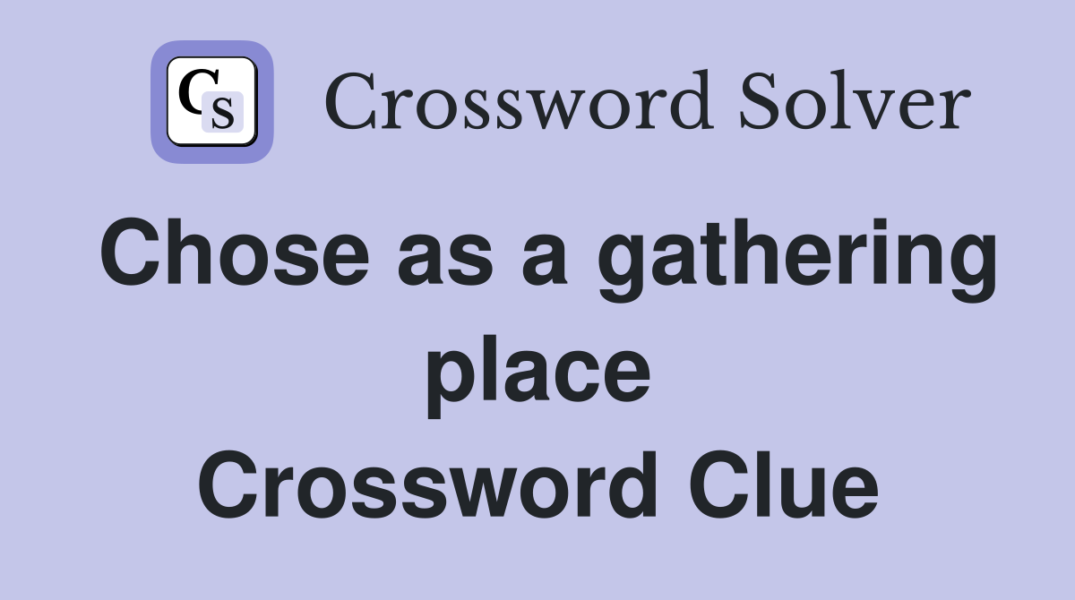 Chose as a gathering place Crossword Clue