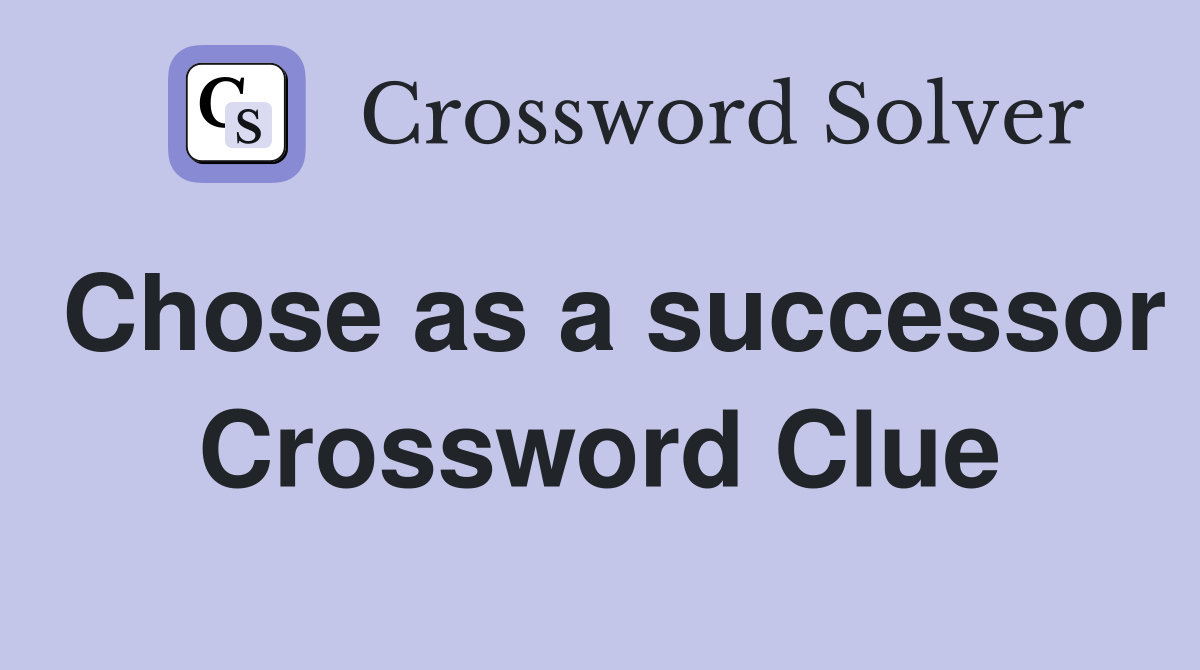 Chose as a successor Crossword Clue