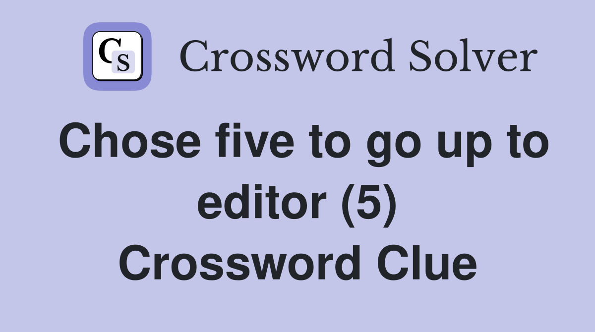 Chose five to go up to editor (5) Crossword Clue