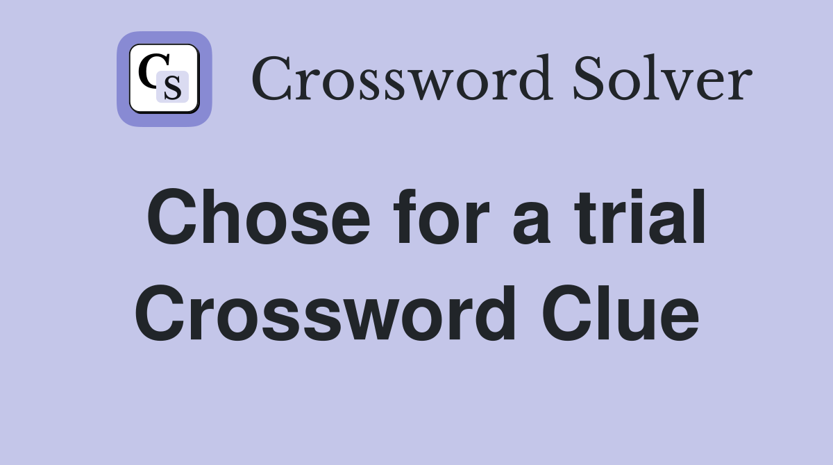 Chose for a trial Crossword Clue