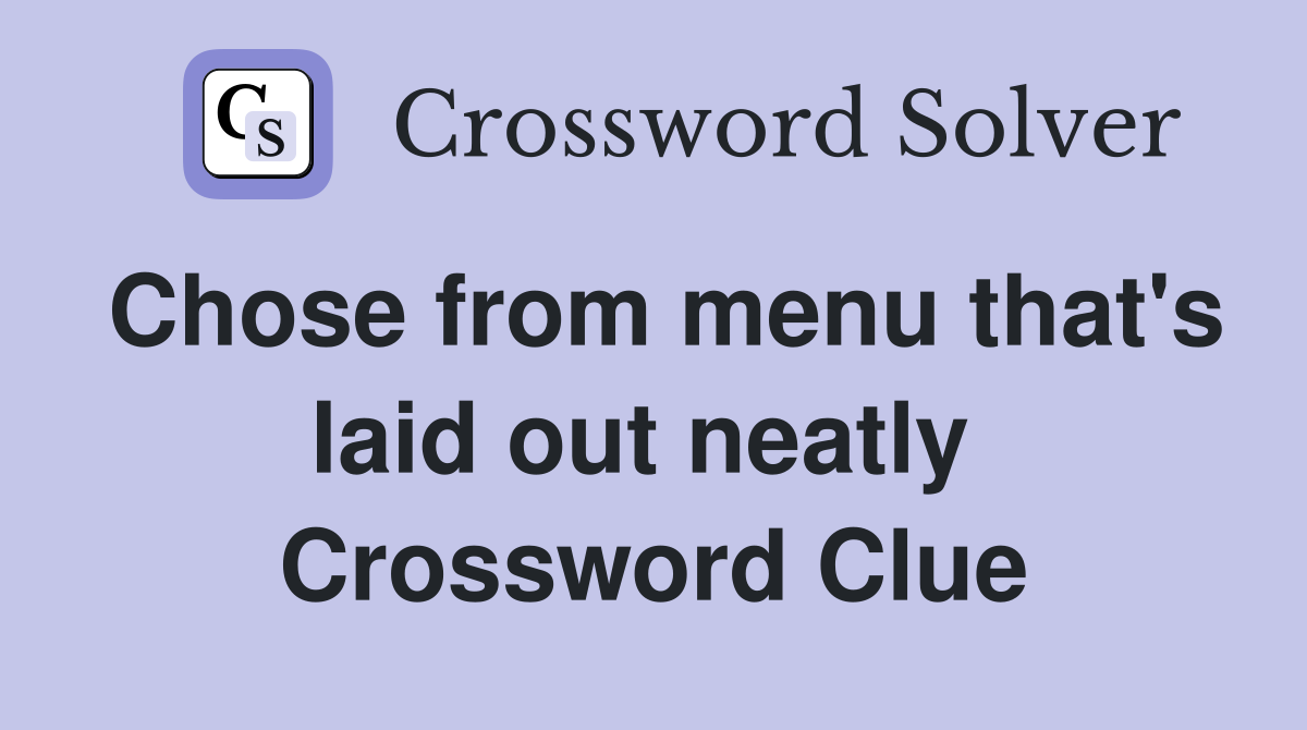 Chose from menu that's laid out neatly  Crossword Clue