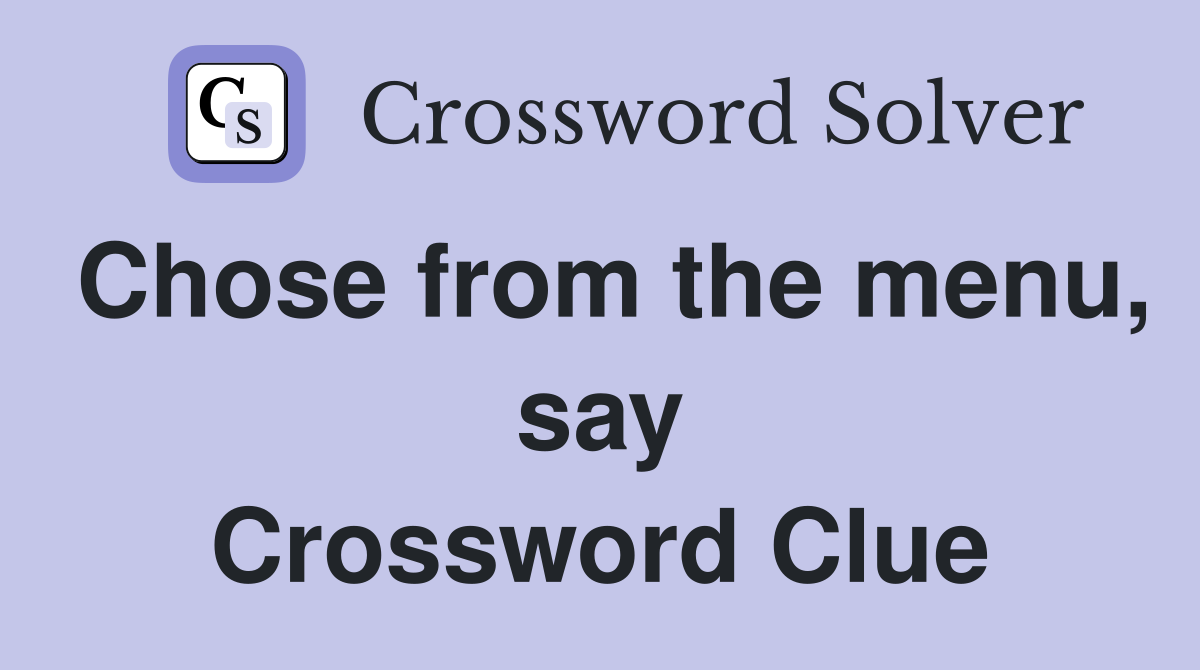 Chose from the menu, say Crossword Clue