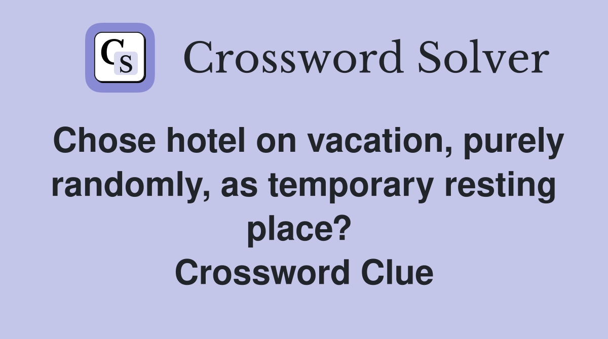 Chose hotel on vacation, purely randomly, as temporary resting place?  Crossword Clue