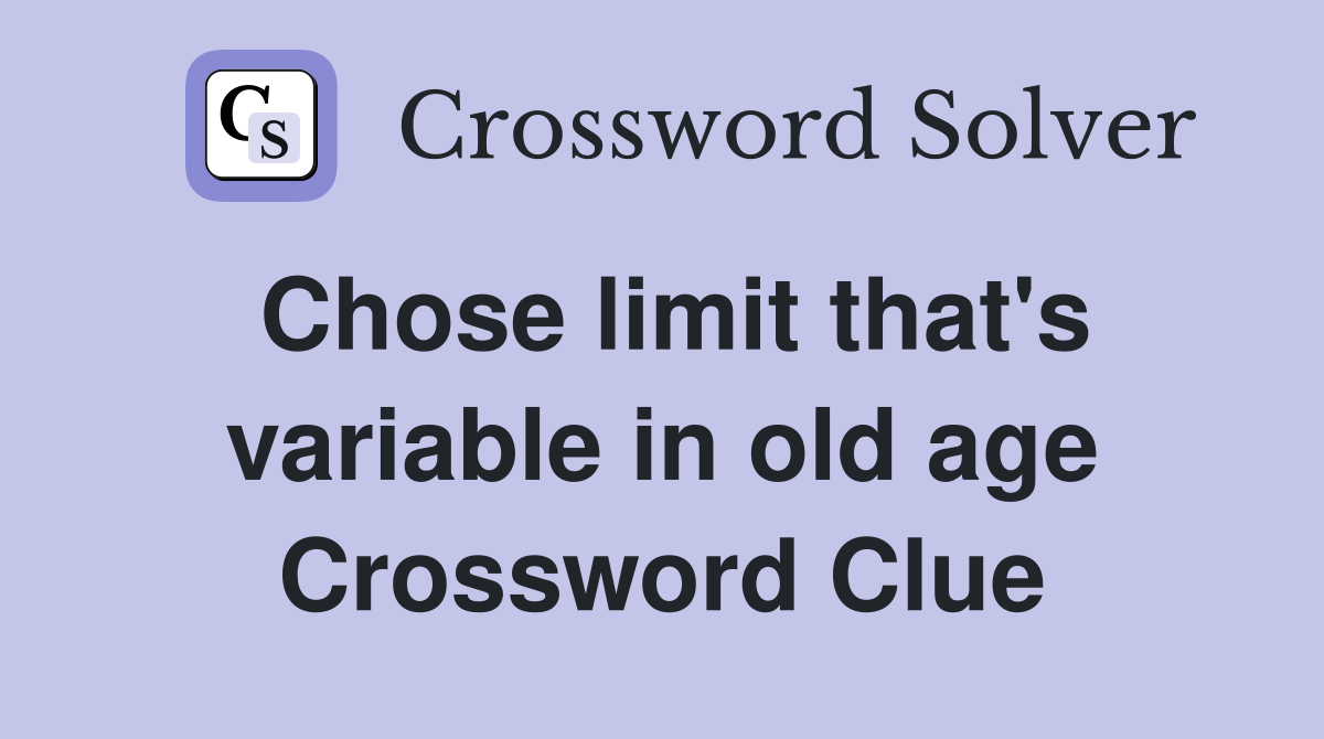 Chose limit that's variable in old age Crossword Clue