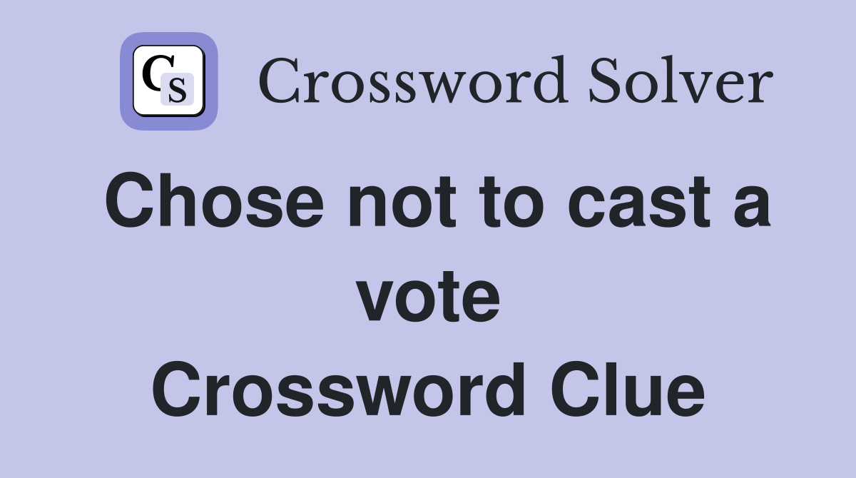Chose not to cast a vote Crossword Clue