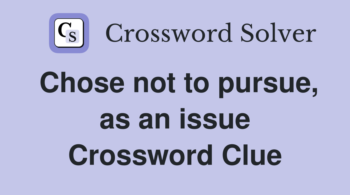 Chose not to pursue, as an issue Crossword Clue