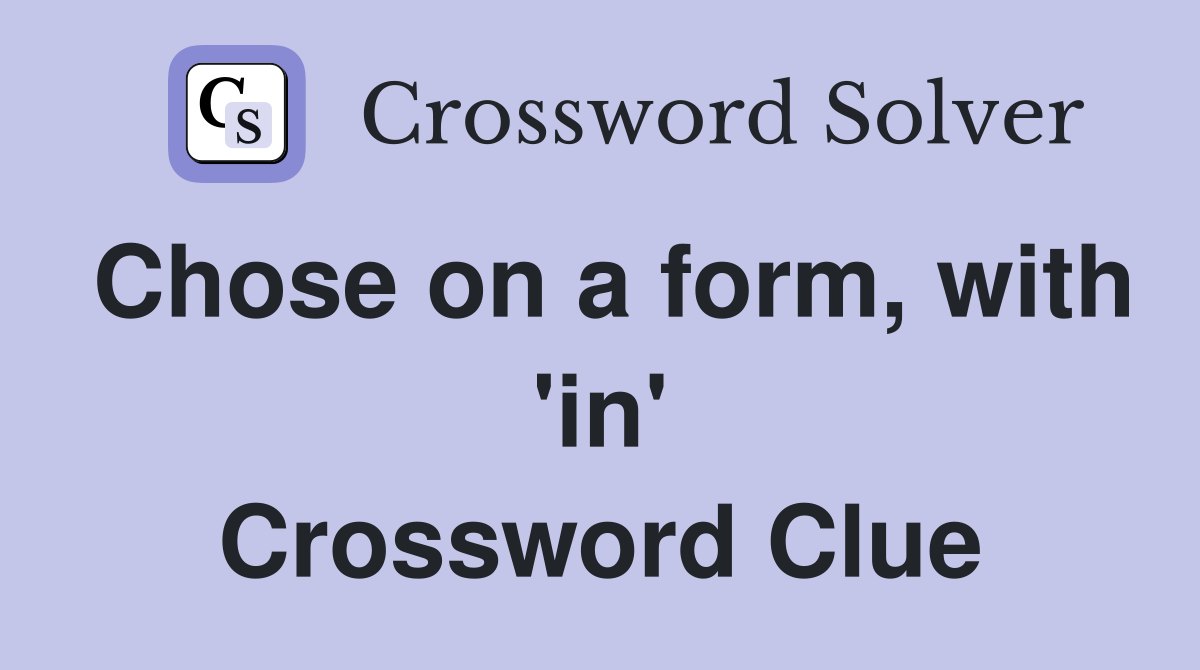 Chose on a form, with 'in' Crossword Clue