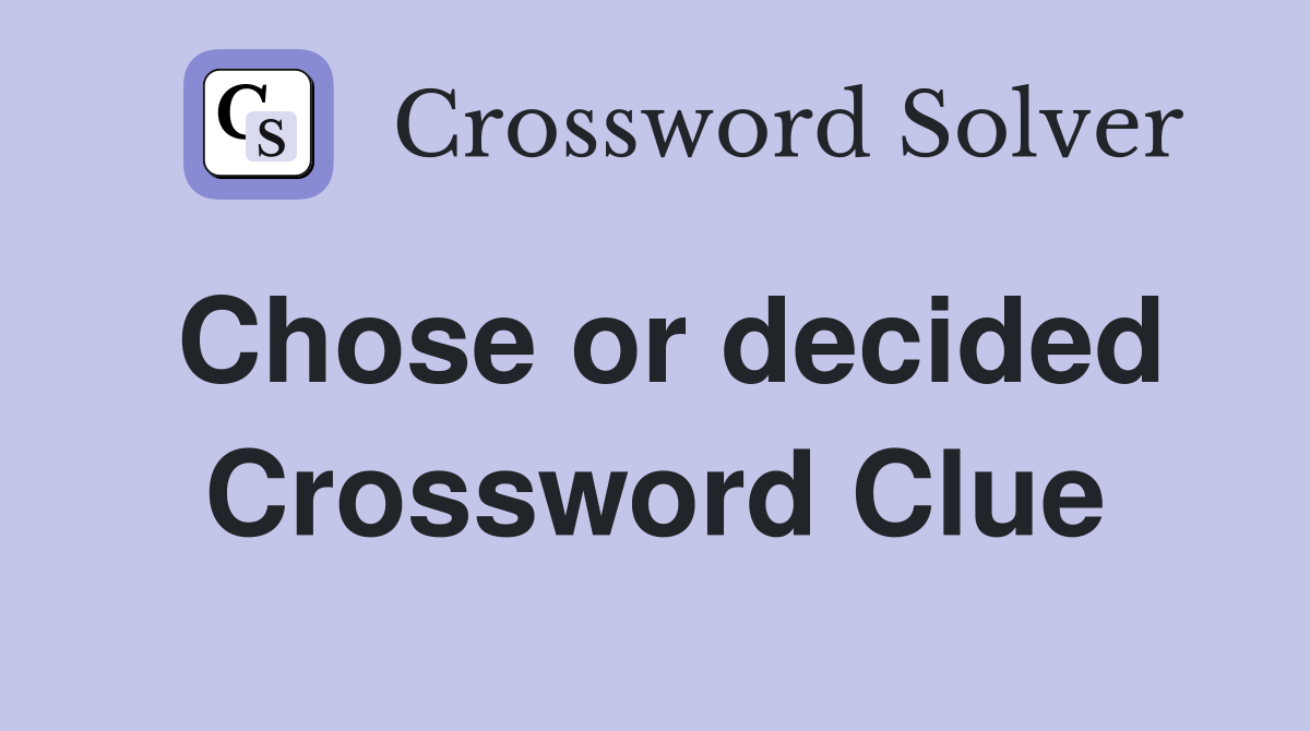 Chose or decided Crossword Clue