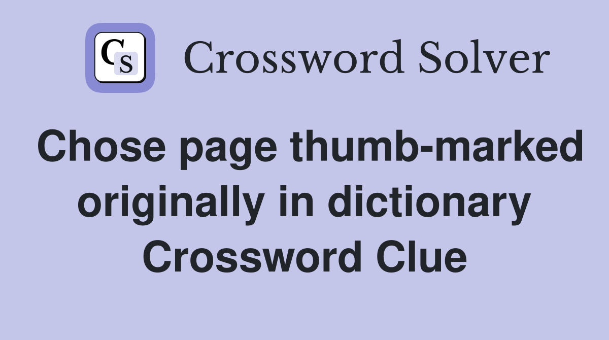 Chose page thumb-marked originally in dictionary Crossword Clue