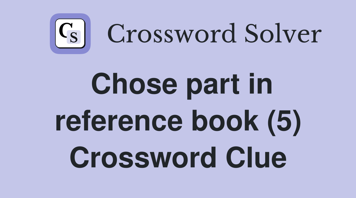 Chose part in reference book (5) Crossword Clue