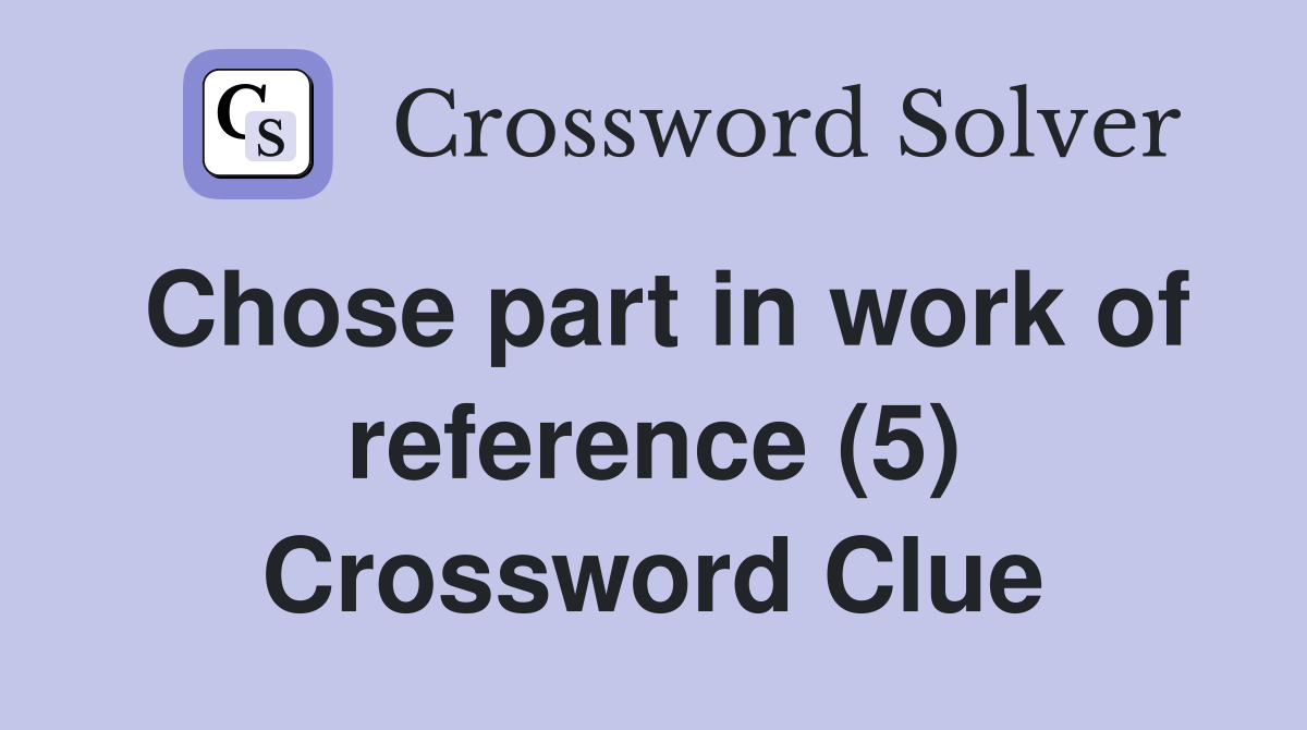 Chose part in work of reference (5) Crossword Clue