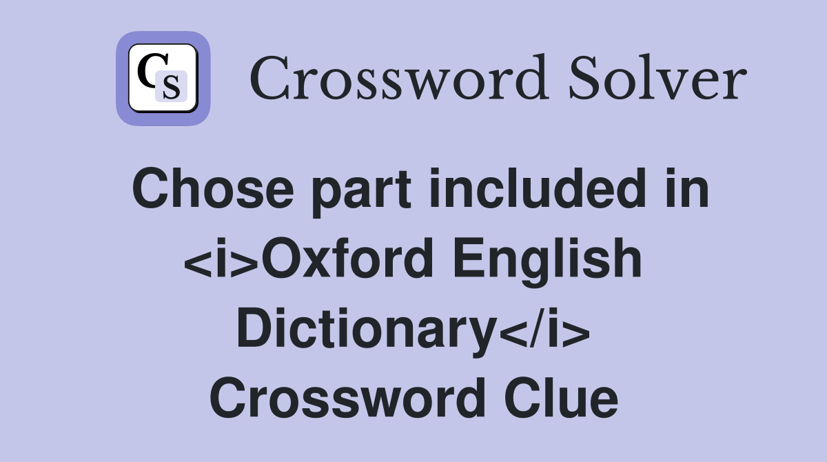 Chose part included in <i>Oxford English Dictionary</i> Crossword Clue