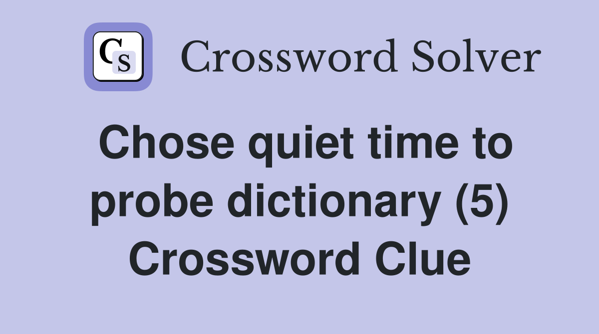 Chose quiet time to probe dictionary (5) Crossword Clue