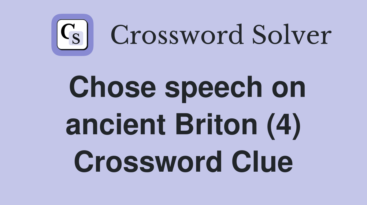 Chose speech on ancient Briton (4) Crossword Clue