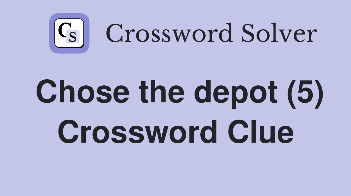 Chose the depot (5) Crossword Clue