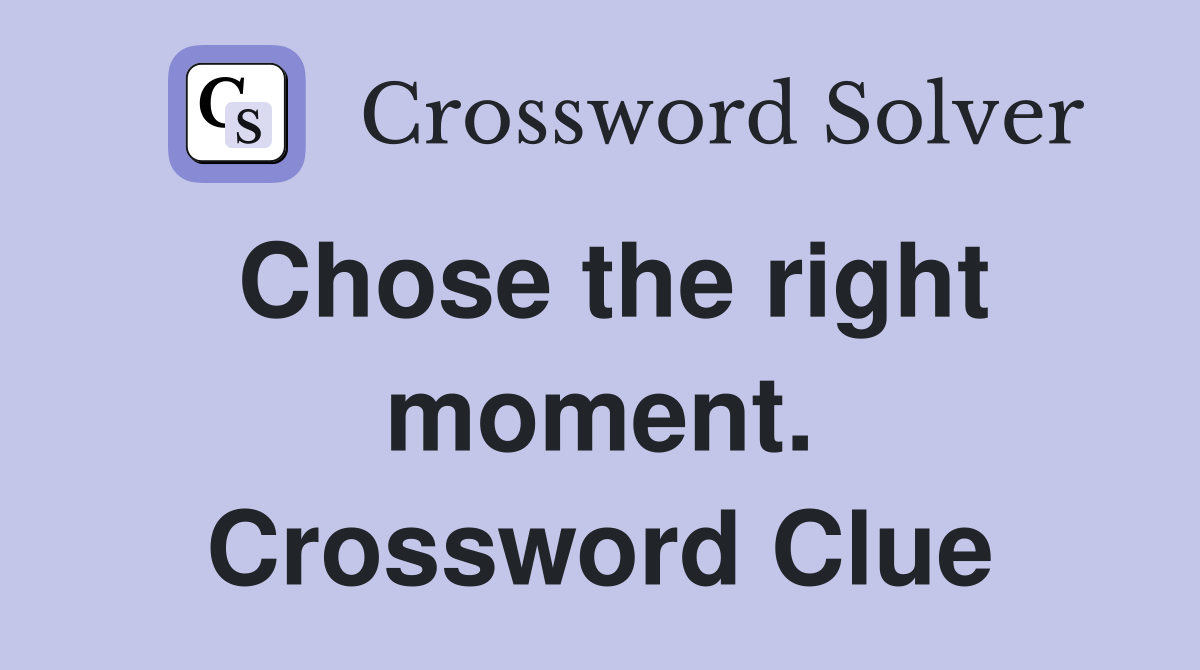 Chose the right moment. Crossword Clue