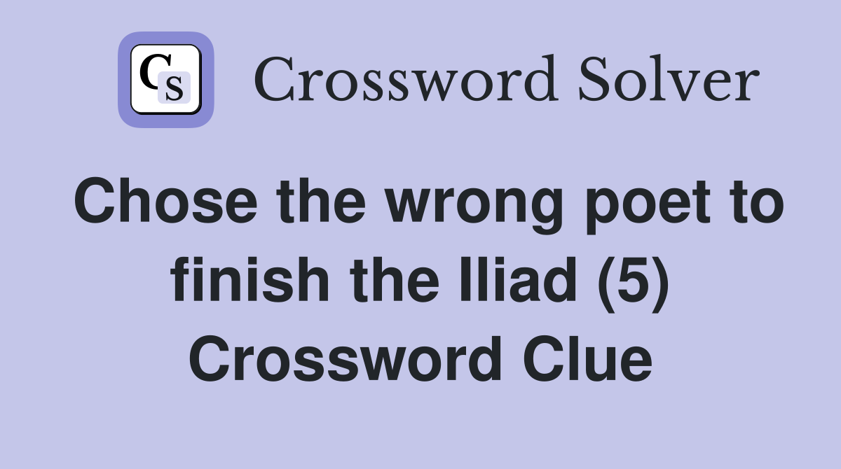 Chose the wrong poet to finish the Iliad (5) Crossword Clue