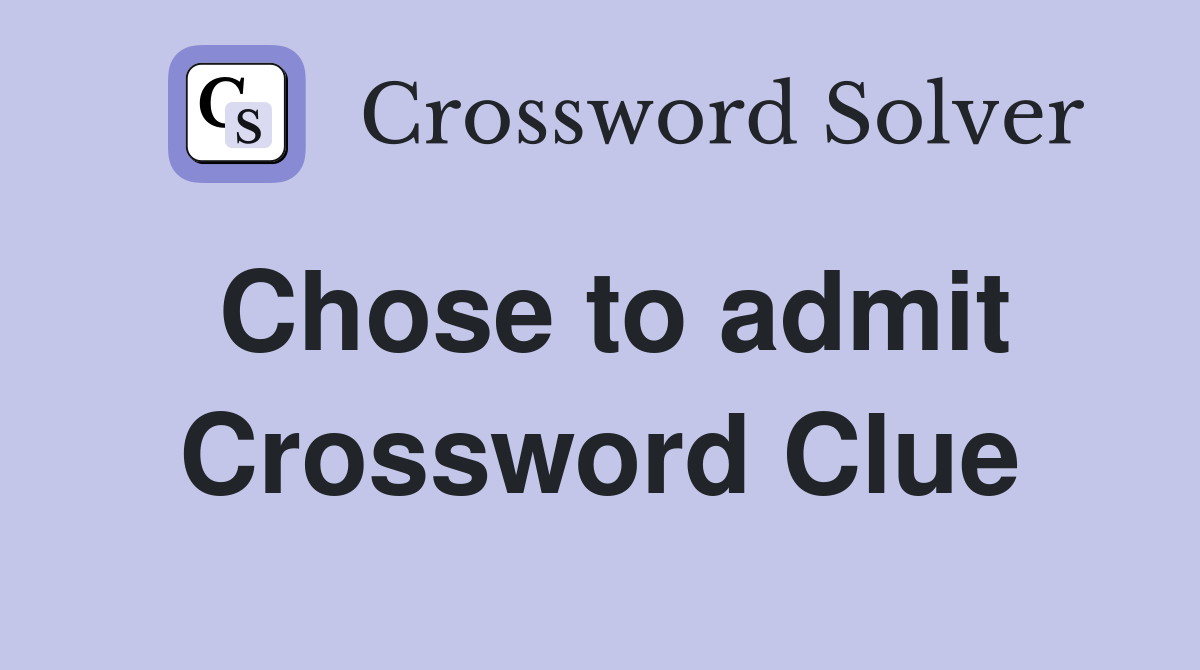 Chose to admit Crossword Clue