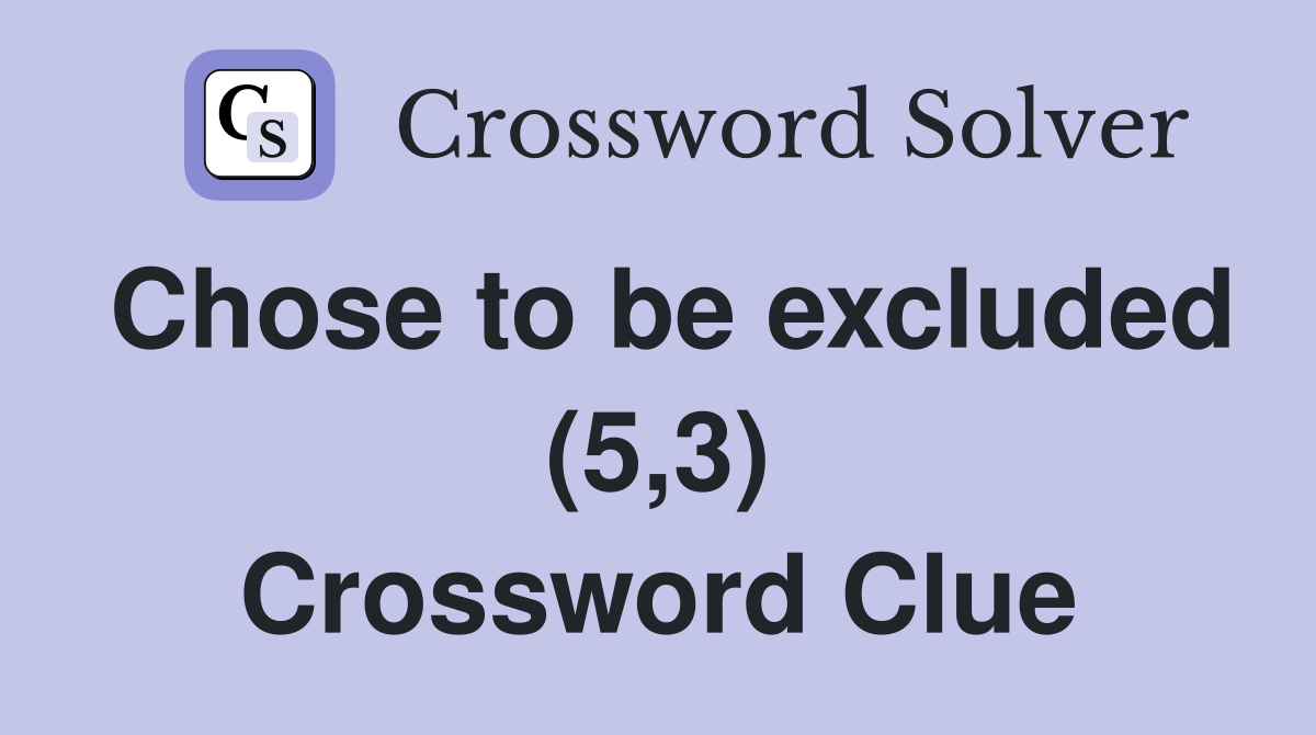 Chose to be excluded (5,3) Crossword Clue