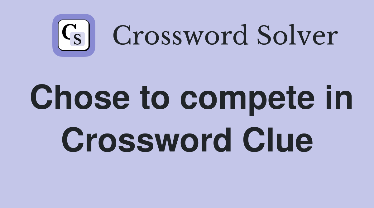 Chose to compete in Crossword Clue