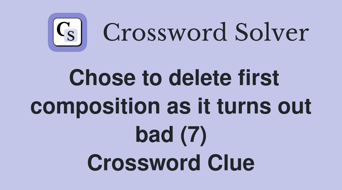 Chose to delete first composition as it turns out bad (7) Crossword Clue