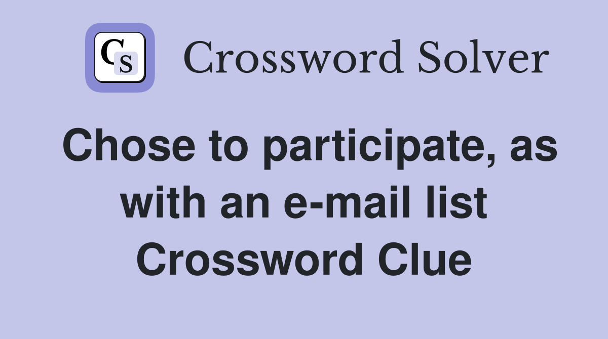 Chose to participate, as with an e-mail list Crossword Clue