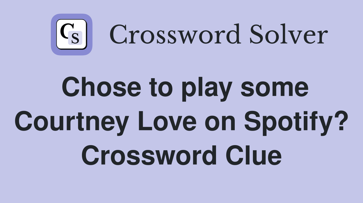 Chose to play some Courtney Love on Spotify? Crossword Clue