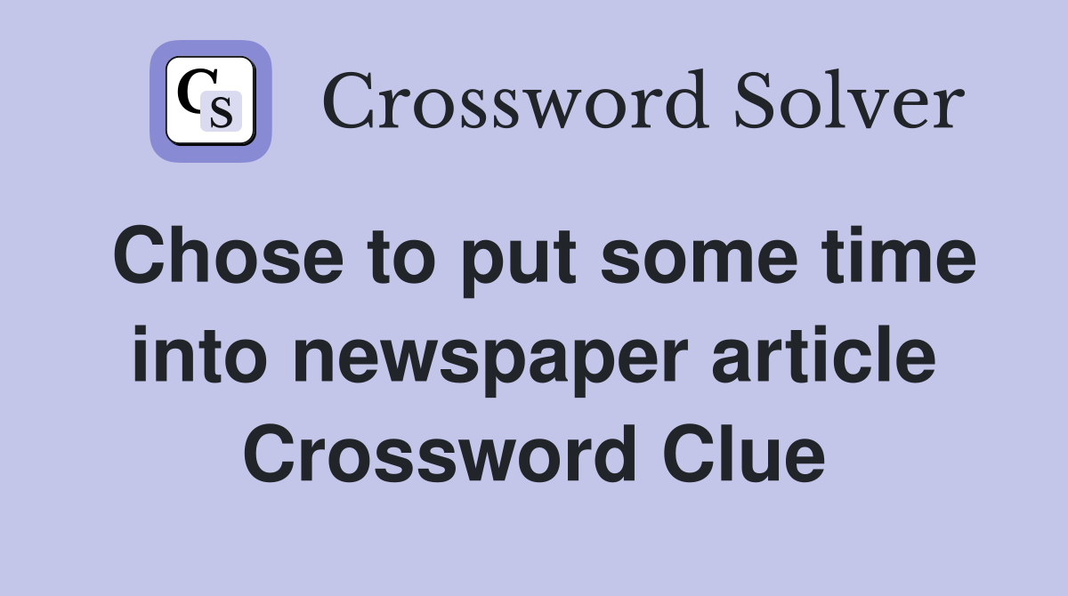 Chose to put some time into newspaper article Crossword Clue