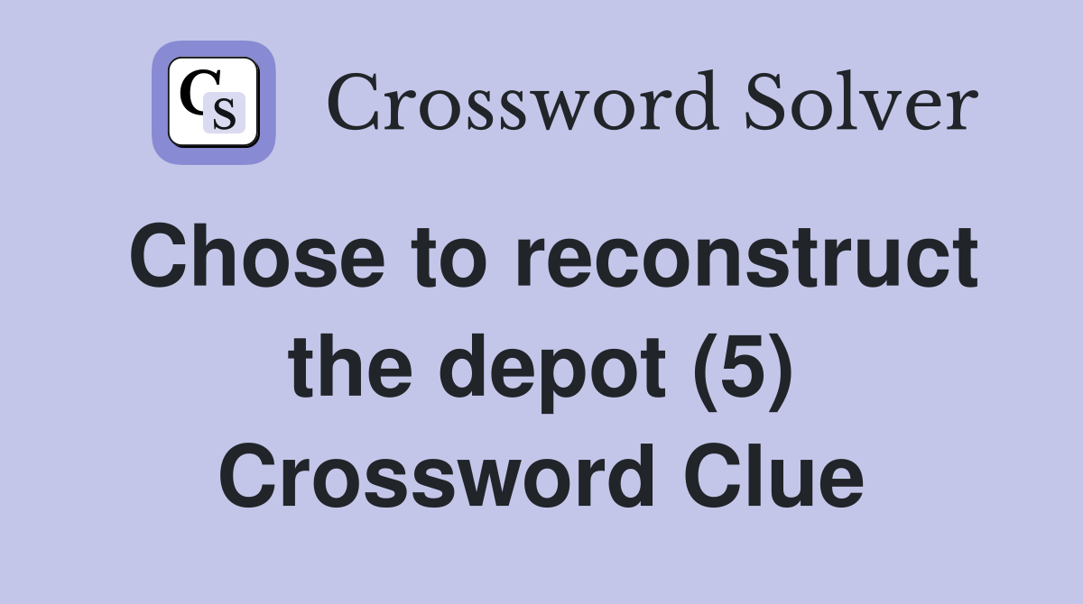 Chose to reconstruct the depot (5) Crossword Clue