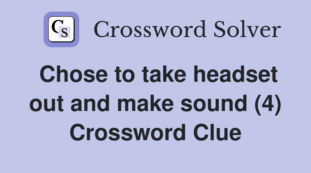 Chose to take headset out and make sound (4) Crossword Clue