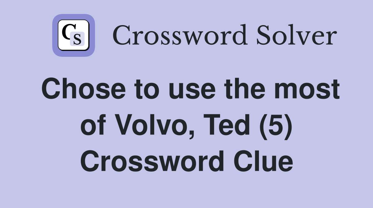 Chose to use the most of Volvo, Ted (5) Crossword Clue