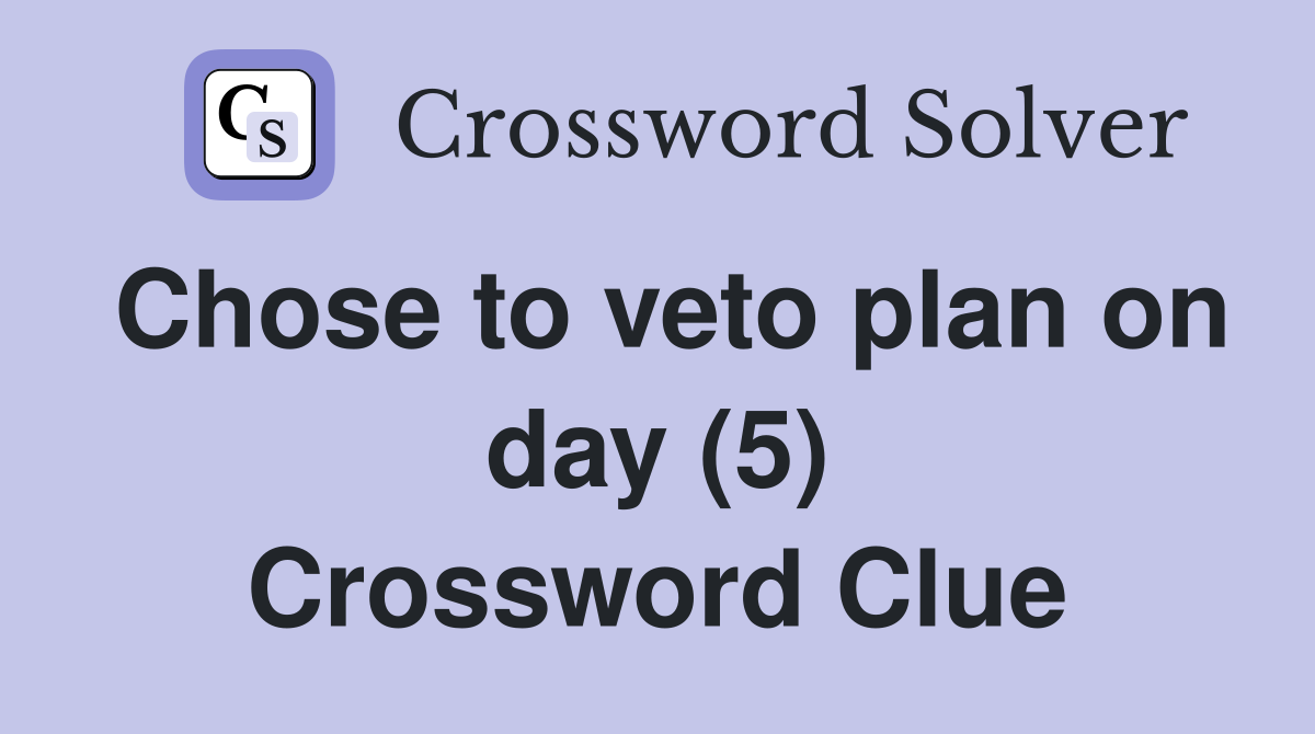 Chose to veto plan on day (5) Crossword Clue