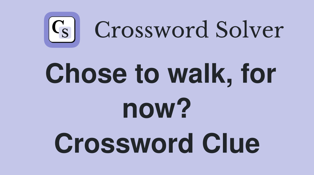 Chose to walk, for now? Crossword Clue