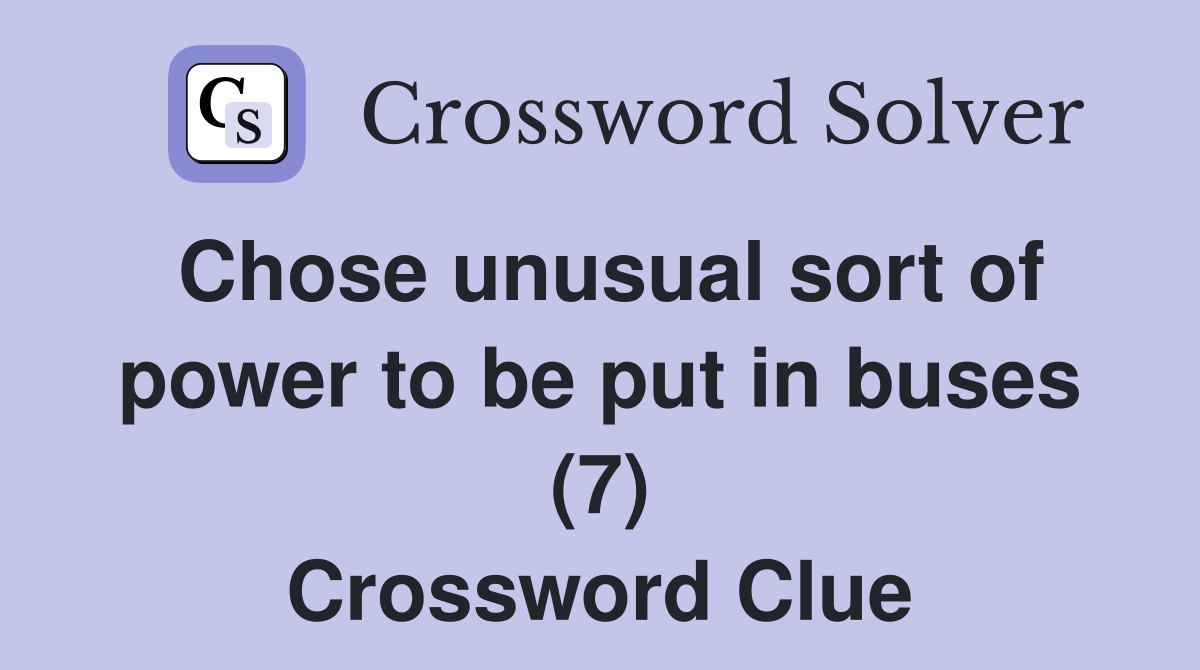 Chose unusual sort of power to be put in buses (7) Crossword Clue