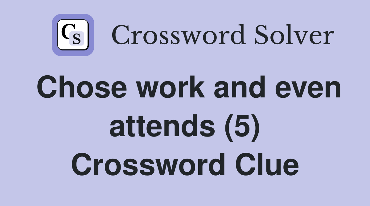 Chose work and even attends (5) Crossword Clue