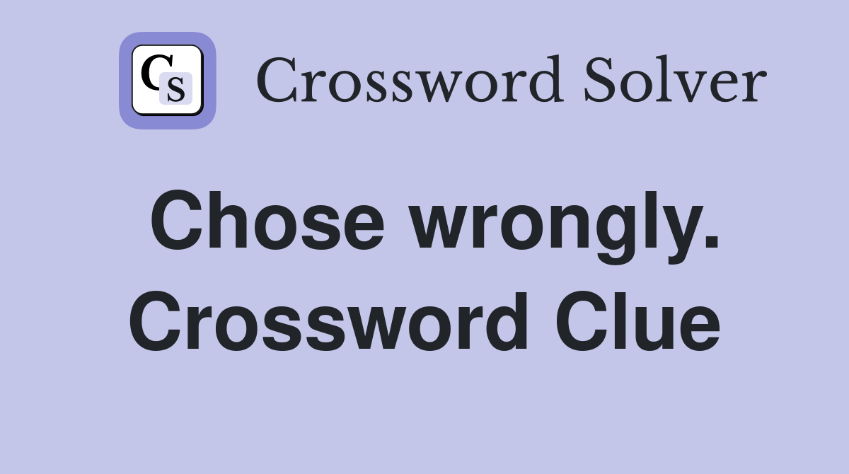Chose wrongly. Crossword Clue